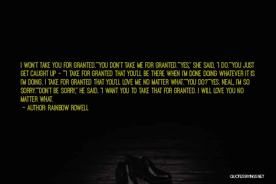 Rainbow Rowell Quotes: I Won't Take You For Granted.you Don't Take Me For Granted.yes, She Said, I Do.you Just Get Caught Up -