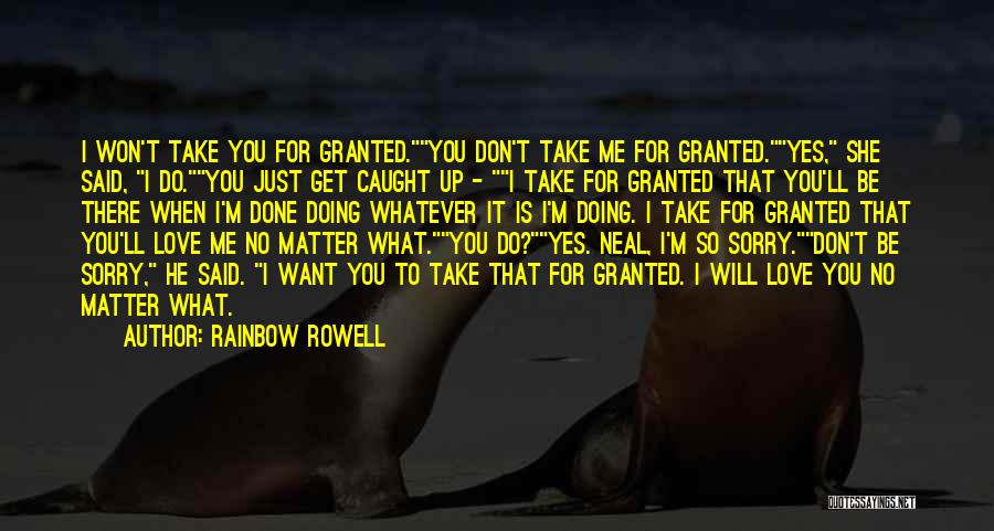 Rainbow Rowell Quotes: I Won't Take You For Granted.you Don't Take Me For Granted.yes, She Said, I Do.you Just Get Caught Up -