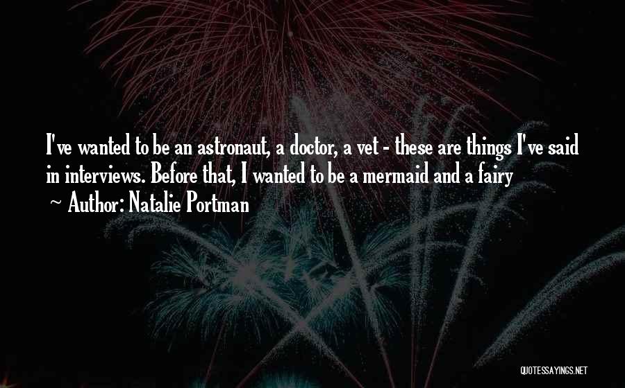 Natalie Portman Quotes: I've Wanted To Be An Astronaut, A Doctor, A Vet - These Are Things I've Said In Interviews. Before That,