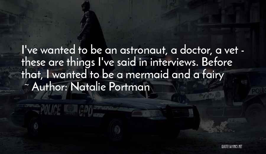 Natalie Portman Quotes: I've Wanted To Be An Astronaut, A Doctor, A Vet - These Are Things I've Said In Interviews. Before That,