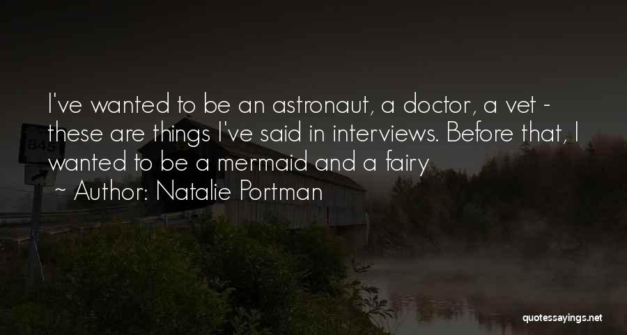 Natalie Portman Quotes: I've Wanted To Be An Astronaut, A Doctor, A Vet - These Are Things I've Said In Interviews. Before That,