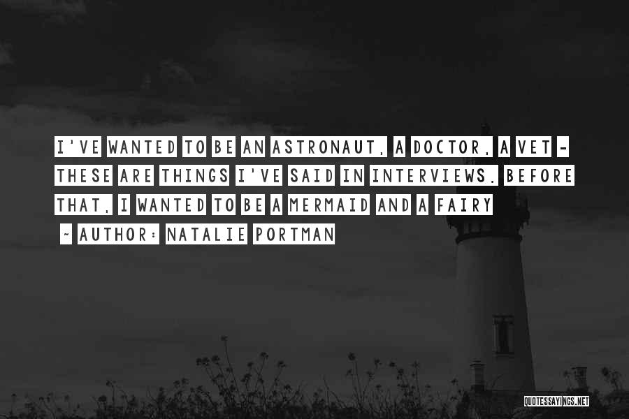 Natalie Portman Quotes: I've Wanted To Be An Astronaut, A Doctor, A Vet - These Are Things I've Said In Interviews. Before That,