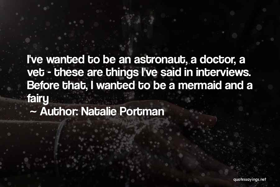 Natalie Portman Quotes: I've Wanted To Be An Astronaut, A Doctor, A Vet - These Are Things I've Said In Interviews. Before That,