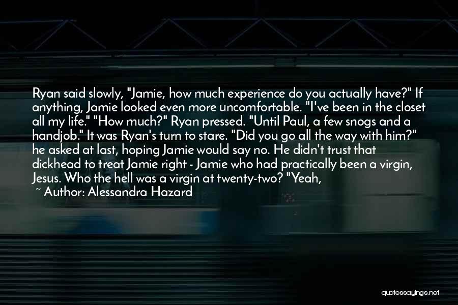 Alessandra Hazard Quotes: Ryan Said Slowly, Jamie, How Much Experience Do You Actually Have? If Anything, Jamie Looked Even More Uncomfortable. I've Been