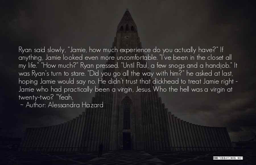 Alessandra Hazard Quotes: Ryan Said Slowly, Jamie, How Much Experience Do You Actually Have? If Anything, Jamie Looked Even More Uncomfortable. I've Been