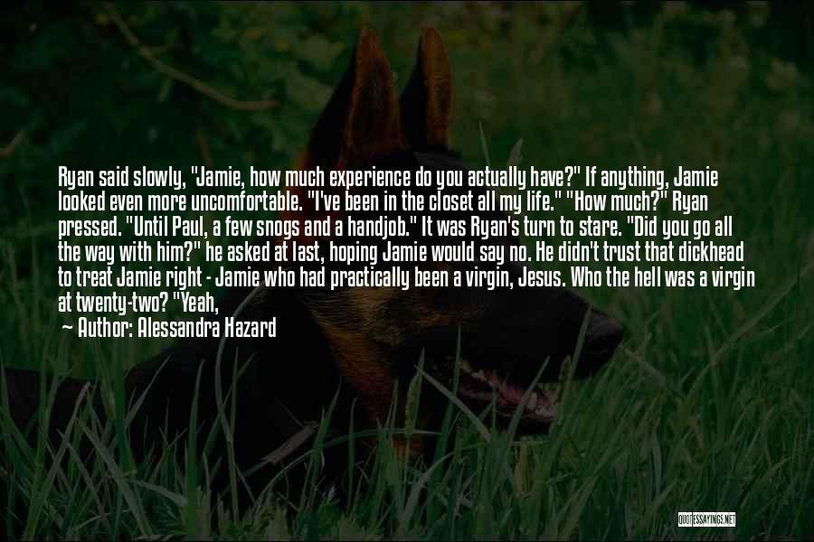 Alessandra Hazard Quotes: Ryan Said Slowly, Jamie, How Much Experience Do You Actually Have? If Anything, Jamie Looked Even More Uncomfortable. I've Been