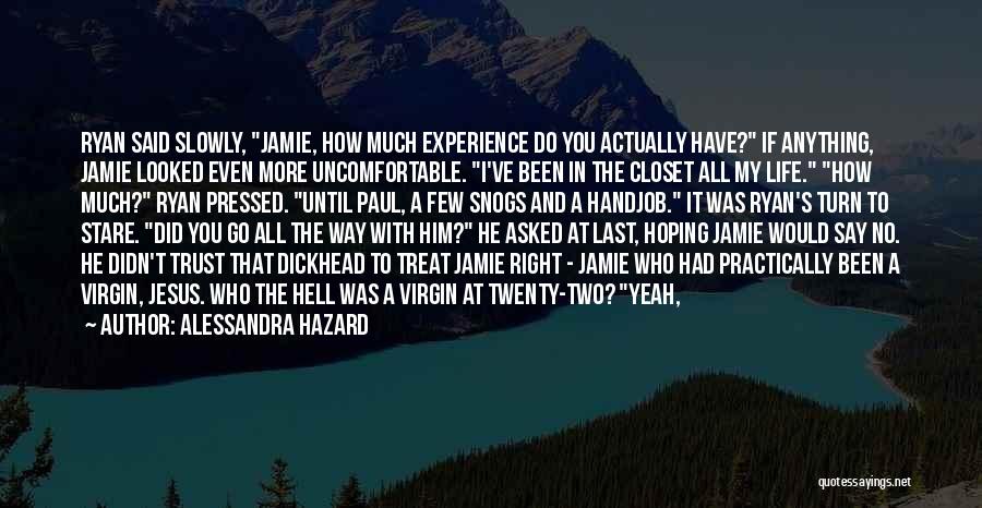 Alessandra Hazard Quotes: Ryan Said Slowly, Jamie, How Much Experience Do You Actually Have? If Anything, Jamie Looked Even More Uncomfortable. I've Been