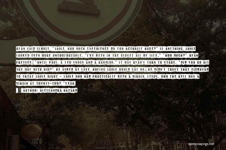 Alessandra Hazard Quotes: Ryan Said Slowly, Jamie, How Much Experience Do You Actually Have? If Anything, Jamie Looked Even More Uncomfortable. I've Been