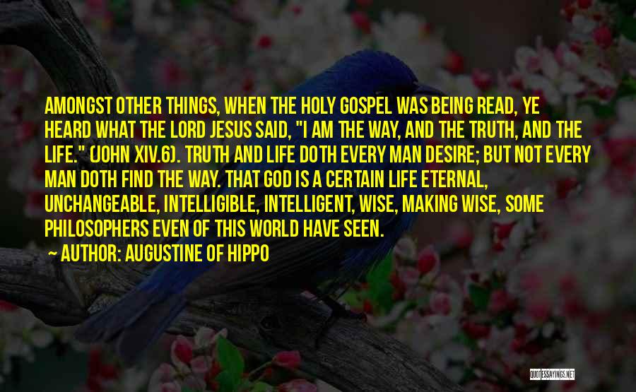 Augustine Of Hippo Quotes: Amongst Other Things, When The Holy Gospel Was Being Read, Ye Heard What The Lord Jesus Said, I Am The