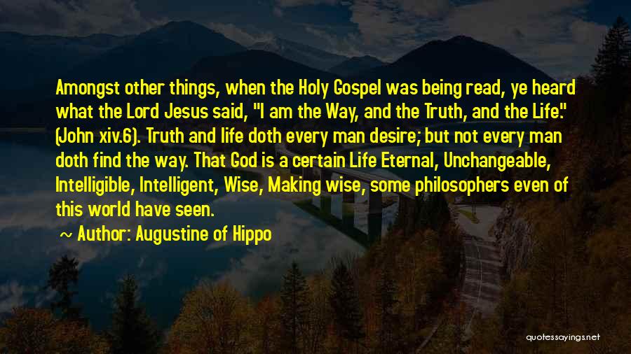 Augustine Of Hippo Quotes: Amongst Other Things, When The Holy Gospel Was Being Read, Ye Heard What The Lord Jesus Said, I Am The