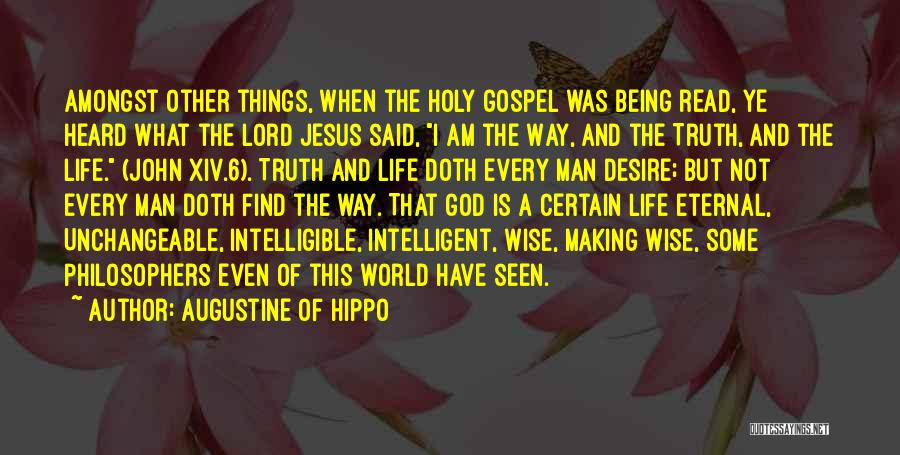 Augustine Of Hippo Quotes: Amongst Other Things, When The Holy Gospel Was Being Read, Ye Heard What The Lord Jesus Said, I Am The