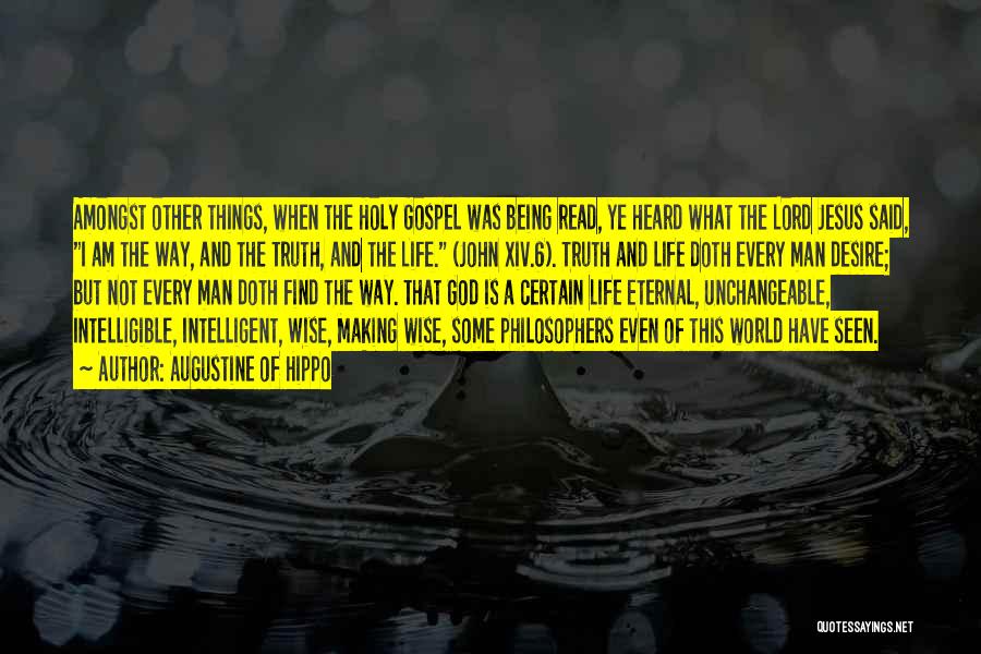 Augustine Of Hippo Quotes: Amongst Other Things, When The Holy Gospel Was Being Read, Ye Heard What The Lord Jesus Said, I Am The