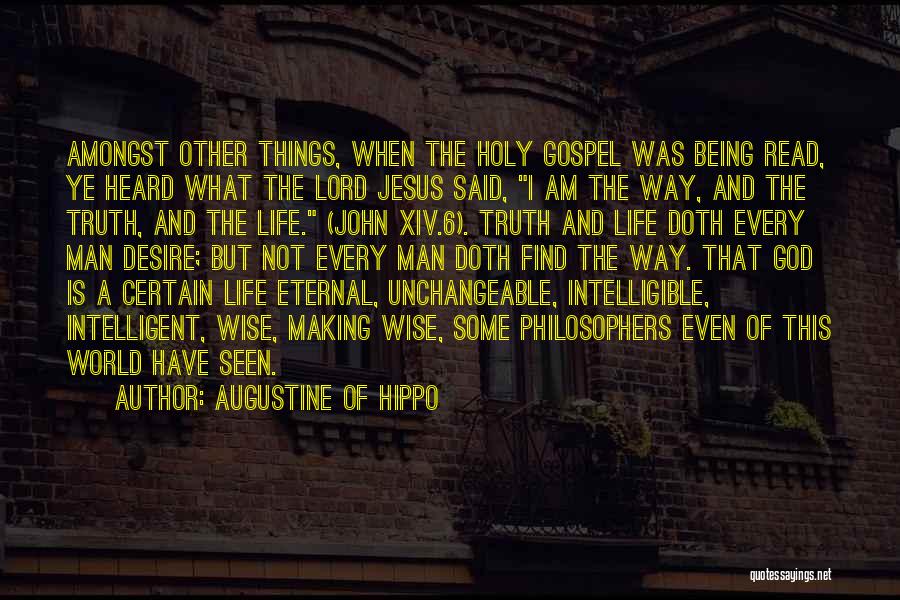 Augustine Of Hippo Quotes: Amongst Other Things, When The Holy Gospel Was Being Read, Ye Heard What The Lord Jesus Said, I Am The