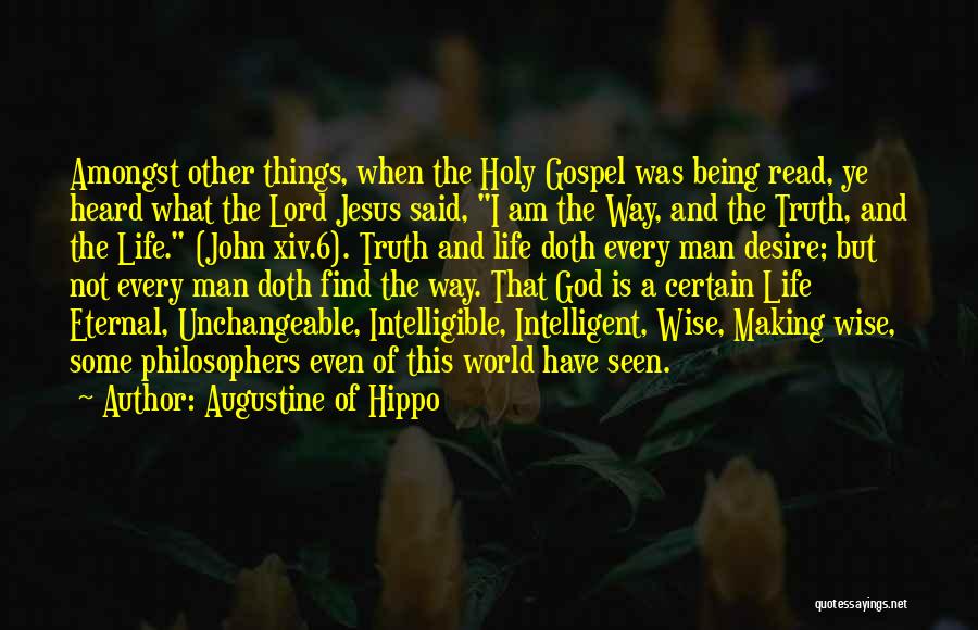 Augustine Of Hippo Quotes: Amongst Other Things, When The Holy Gospel Was Being Read, Ye Heard What The Lord Jesus Said, I Am The