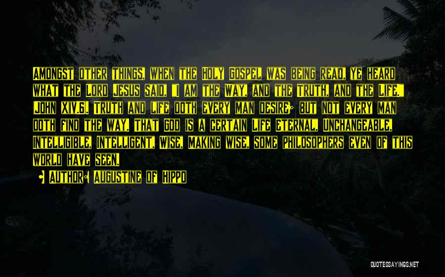 Augustine Of Hippo Quotes: Amongst Other Things, When The Holy Gospel Was Being Read, Ye Heard What The Lord Jesus Said, I Am The