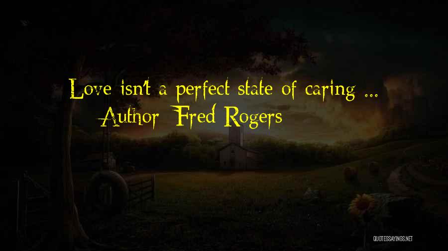 Fred Rogers Quotes: Love Isn't A Perfect State Of Caring ...