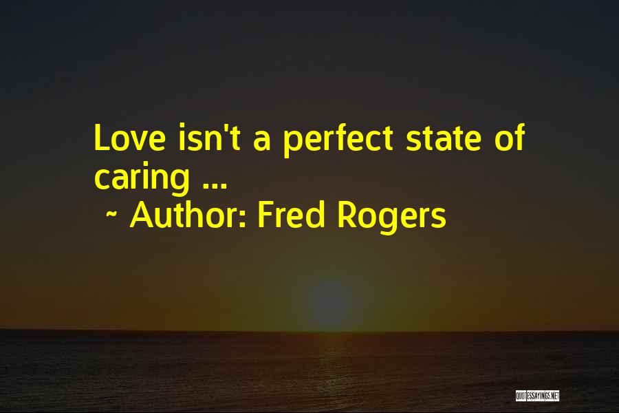Fred Rogers Quotes: Love Isn't A Perfect State Of Caring ...