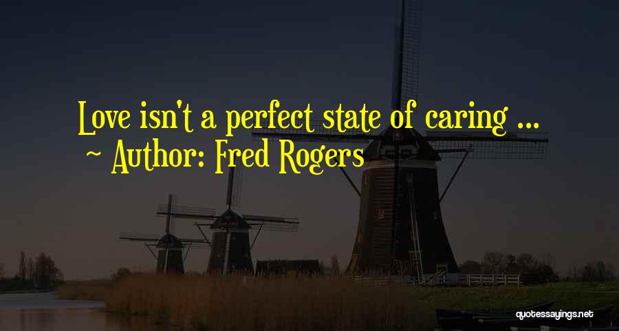 Fred Rogers Quotes: Love Isn't A Perfect State Of Caring ...