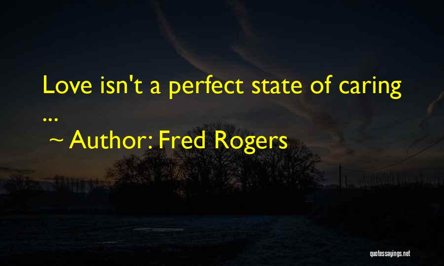 Fred Rogers Quotes: Love Isn't A Perfect State Of Caring ...