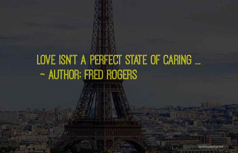 Fred Rogers Quotes: Love Isn't A Perfect State Of Caring ...