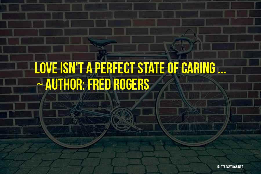 Fred Rogers Quotes: Love Isn't A Perfect State Of Caring ...