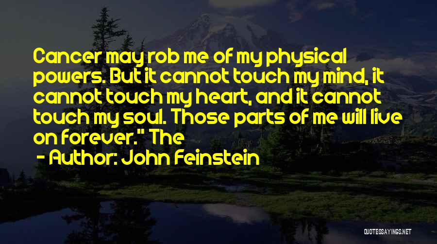 John Feinstein Quotes: Cancer May Rob Me Of My Physical Powers. But It Cannot Touch My Mind, It Cannot Touch My Heart, And