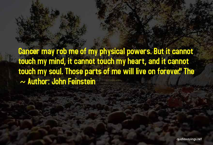 John Feinstein Quotes: Cancer May Rob Me Of My Physical Powers. But It Cannot Touch My Mind, It Cannot Touch My Heart, And