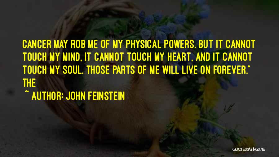 John Feinstein Quotes: Cancer May Rob Me Of My Physical Powers. But It Cannot Touch My Mind, It Cannot Touch My Heart, And