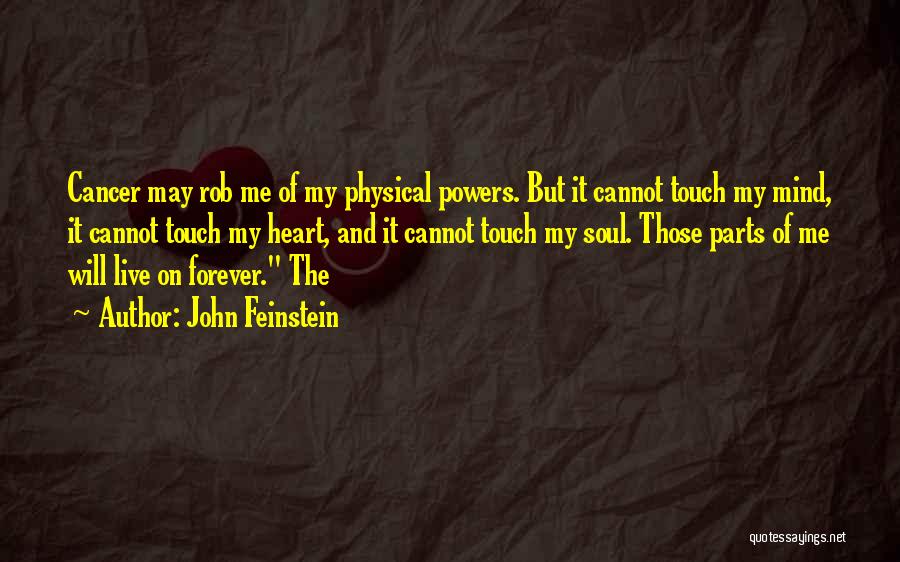 John Feinstein Quotes: Cancer May Rob Me Of My Physical Powers. But It Cannot Touch My Mind, It Cannot Touch My Heart, And