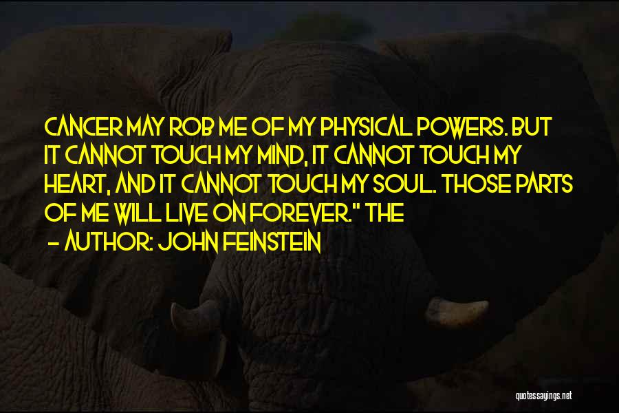 John Feinstein Quotes: Cancer May Rob Me Of My Physical Powers. But It Cannot Touch My Mind, It Cannot Touch My Heart, And