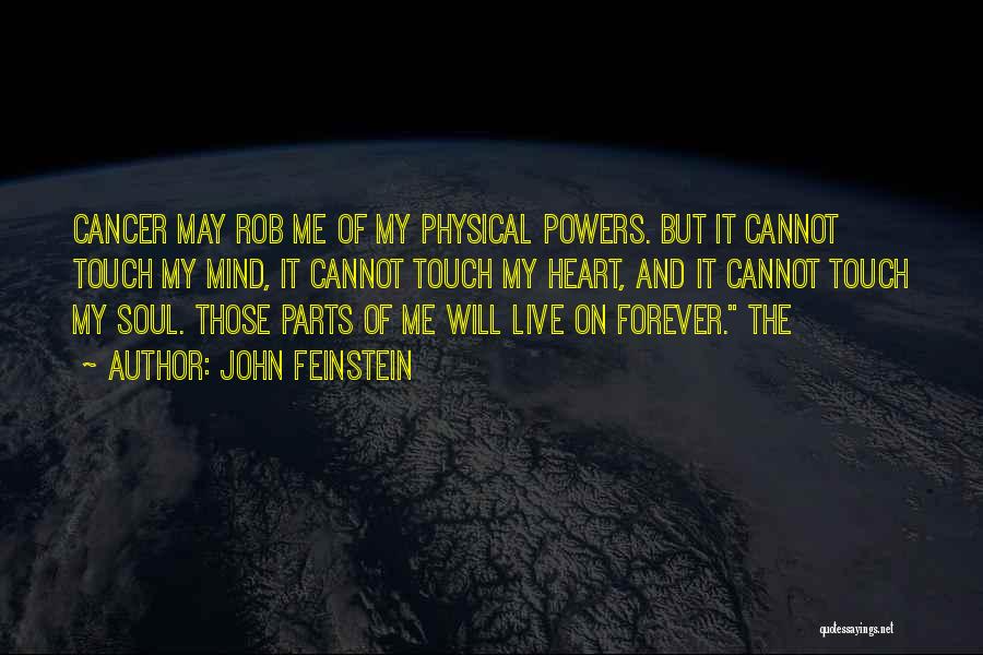 John Feinstein Quotes: Cancer May Rob Me Of My Physical Powers. But It Cannot Touch My Mind, It Cannot Touch My Heart, And