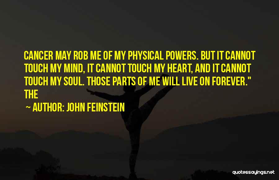 John Feinstein Quotes: Cancer May Rob Me Of My Physical Powers. But It Cannot Touch My Mind, It Cannot Touch My Heart, And