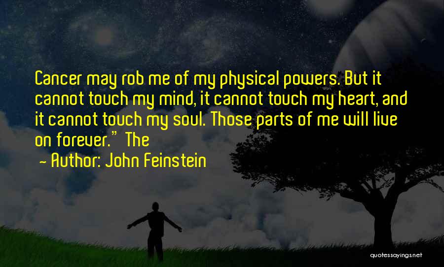 John Feinstein Quotes: Cancer May Rob Me Of My Physical Powers. But It Cannot Touch My Mind, It Cannot Touch My Heart, And