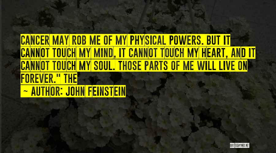 John Feinstein Quotes: Cancer May Rob Me Of My Physical Powers. But It Cannot Touch My Mind, It Cannot Touch My Heart, And