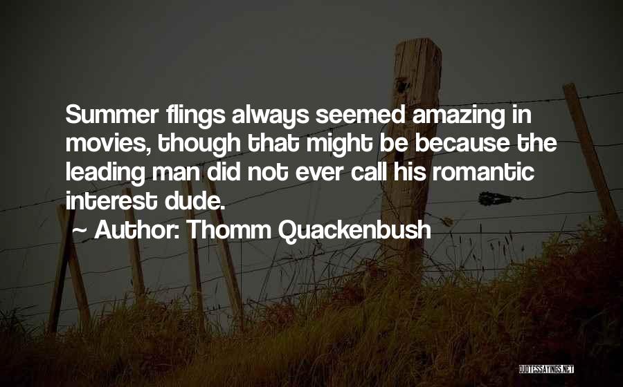 Thomm Quackenbush Quotes: Summer Flings Always Seemed Amazing In Movies, Though That Might Be Because The Leading Man Did Not Ever Call His