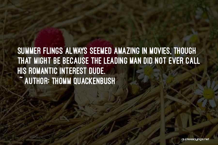 Thomm Quackenbush Quotes: Summer Flings Always Seemed Amazing In Movies, Though That Might Be Because The Leading Man Did Not Ever Call His