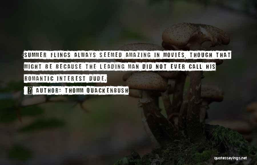 Thomm Quackenbush Quotes: Summer Flings Always Seemed Amazing In Movies, Though That Might Be Because The Leading Man Did Not Ever Call His