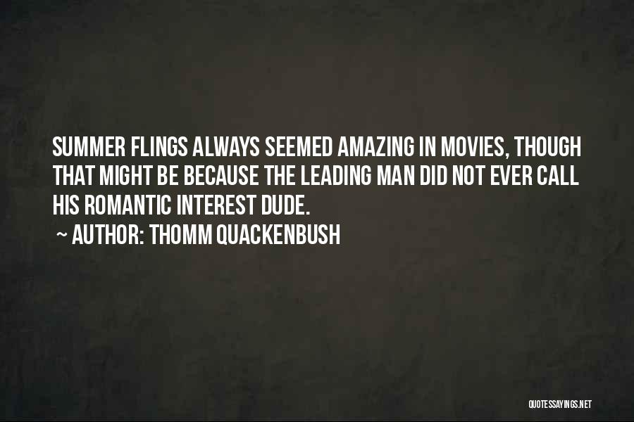 Thomm Quackenbush Quotes: Summer Flings Always Seemed Amazing In Movies, Though That Might Be Because The Leading Man Did Not Ever Call His