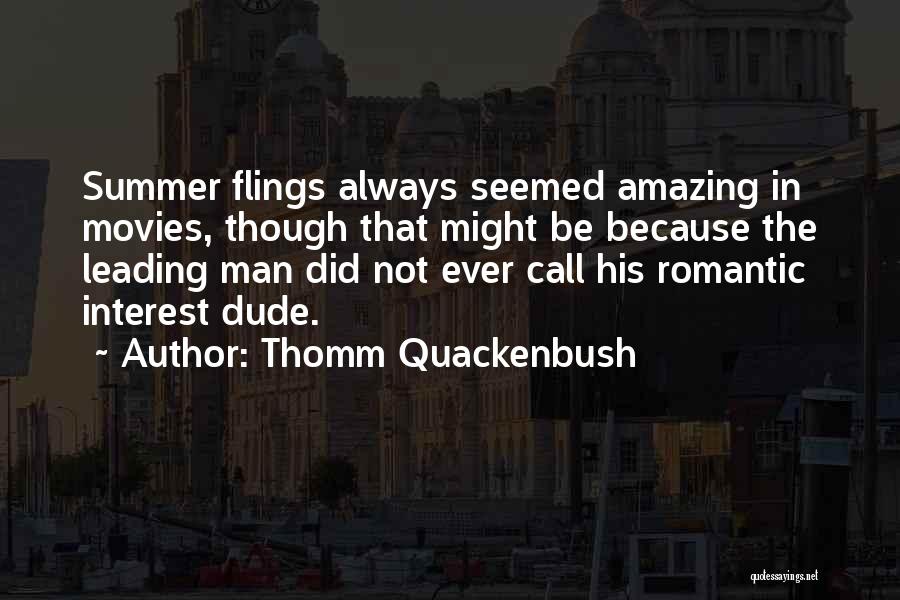 Thomm Quackenbush Quotes: Summer Flings Always Seemed Amazing In Movies, Though That Might Be Because The Leading Man Did Not Ever Call His