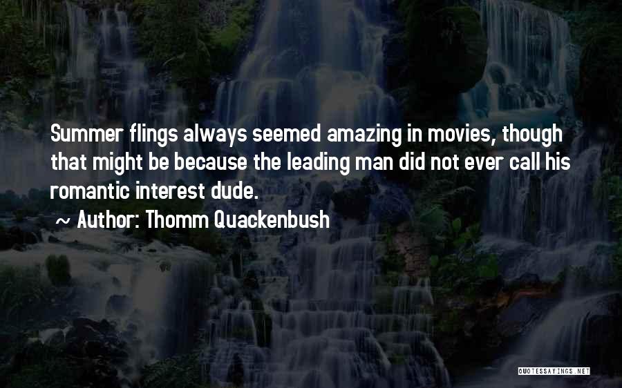 Thomm Quackenbush Quotes: Summer Flings Always Seemed Amazing In Movies, Though That Might Be Because The Leading Man Did Not Ever Call His