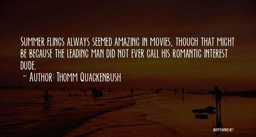 Thomm Quackenbush Quotes: Summer Flings Always Seemed Amazing In Movies, Though That Might Be Because The Leading Man Did Not Ever Call His