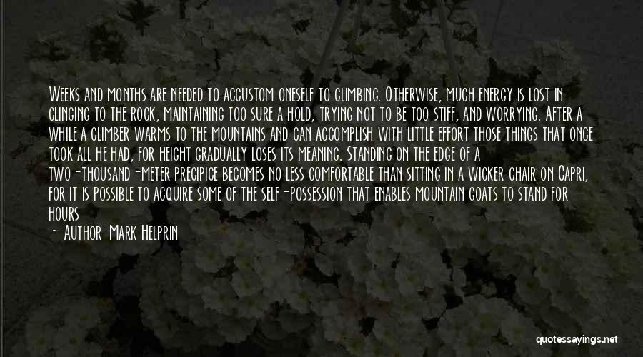 Mark Helprin Quotes: Weeks And Months Are Needed To Accustom Oneself To Climbing. Otherwise, Much Energy Is Lost In Clinging To The Rock,