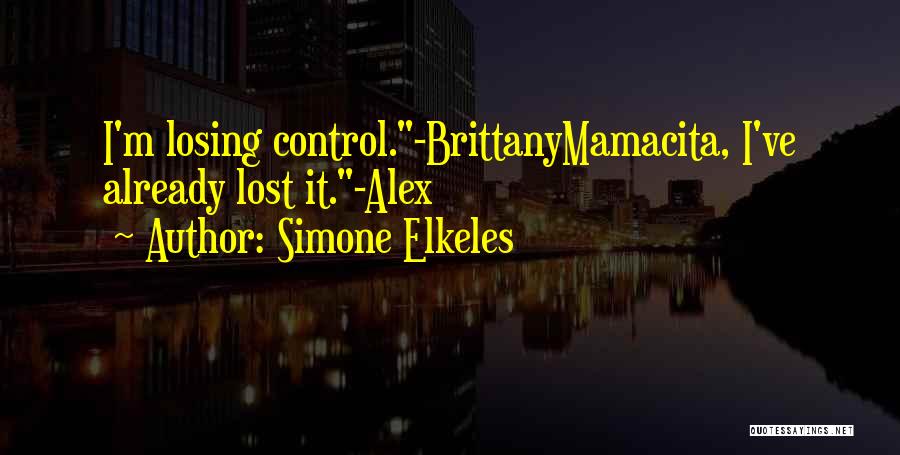 Simone Elkeles Quotes: I'm Losing Control.-brittanymamacita, I've Already Lost It.-alex