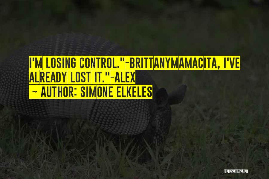 Simone Elkeles Quotes: I'm Losing Control.-brittanymamacita, I've Already Lost It.-alex