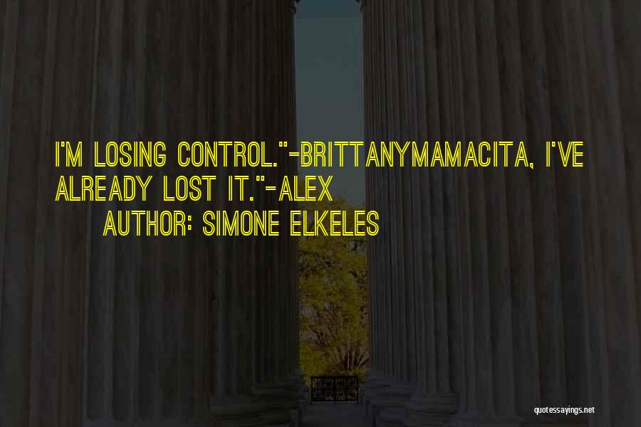 Simone Elkeles Quotes: I'm Losing Control.-brittanymamacita, I've Already Lost It.-alex