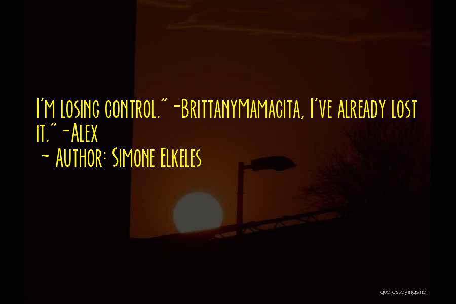 Simone Elkeles Quotes: I'm Losing Control.-brittanymamacita, I've Already Lost It.-alex