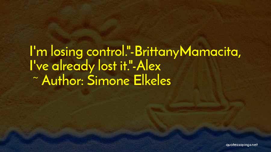 Simone Elkeles Quotes: I'm Losing Control.-brittanymamacita, I've Already Lost It.-alex