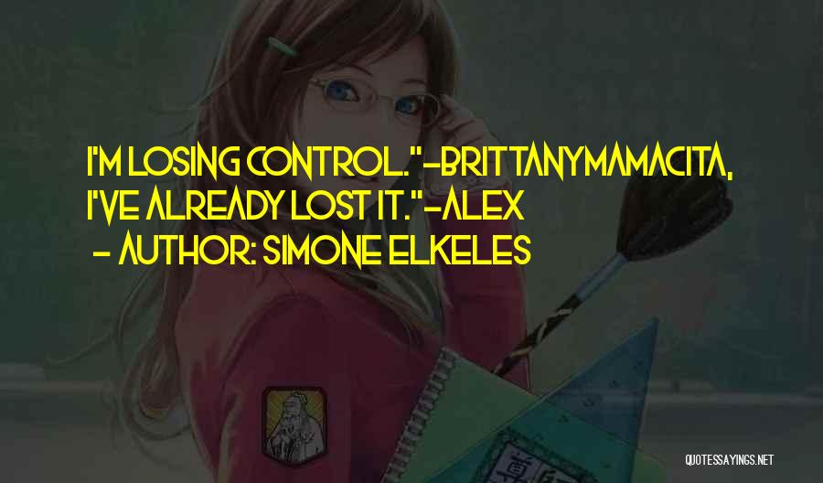 Simone Elkeles Quotes: I'm Losing Control.-brittanymamacita, I've Already Lost It.-alex