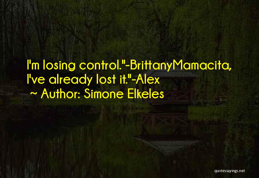 Simone Elkeles Quotes: I'm Losing Control.-brittanymamacita, I've Already Lost It.-alex