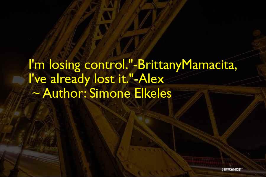 Simone Elkeles Quotes: I'm Losing Control.-brittanymamacita, I've Already Lost It.-alex